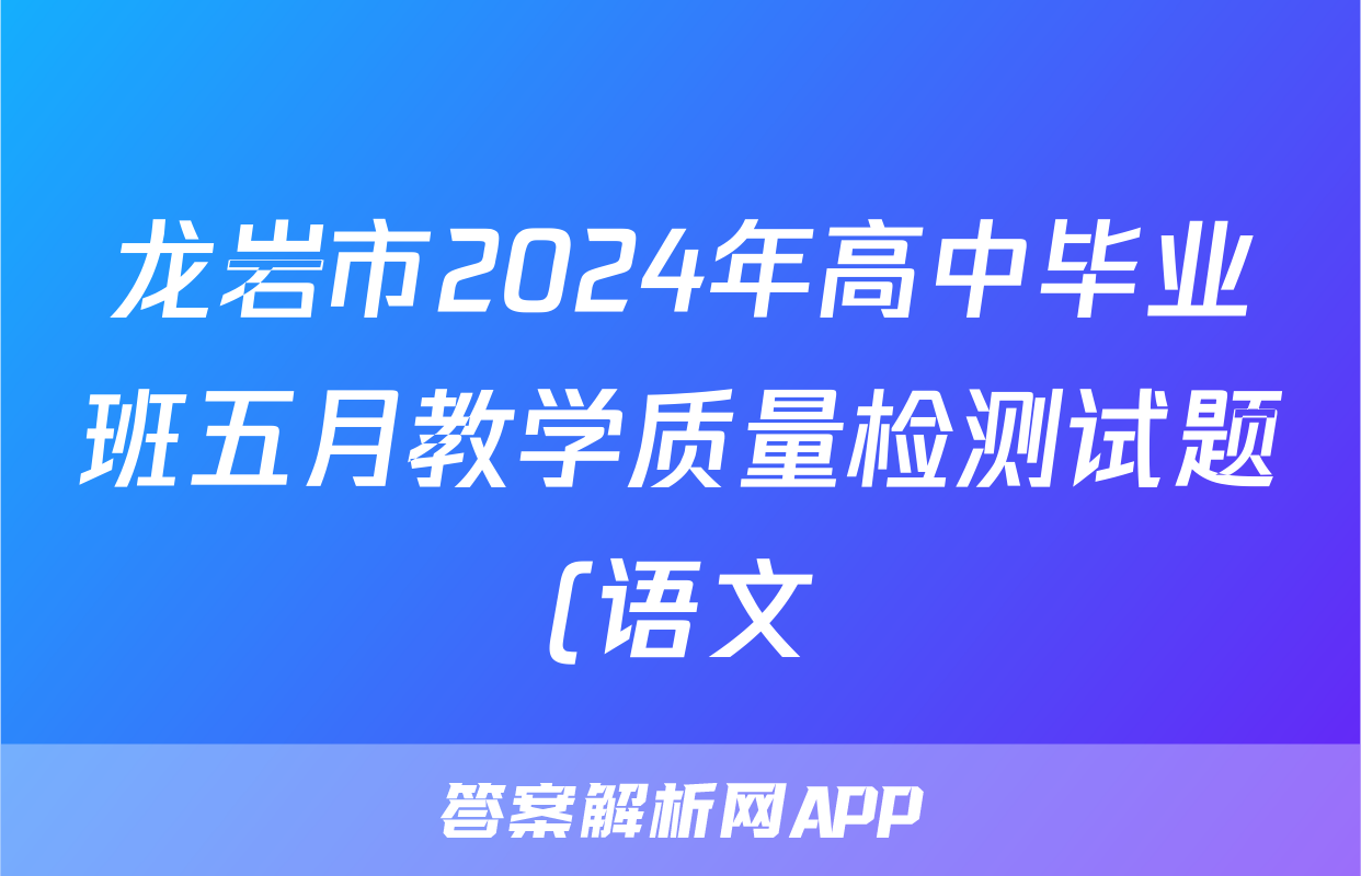 龙岩市2024年高中毕业班五月教学质量检测试题(语文)